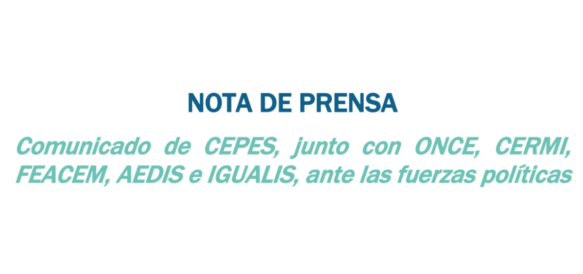 Comunicado de CEPES, junto con ONCE, CERMI, FEACEM, AEDIS e IGUALIS, ante las fuerzas políticas